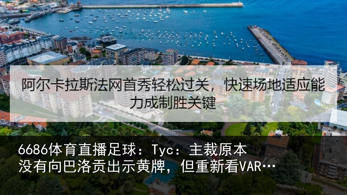 6686体育直播足球：Tyc：主裁原本没有向巴洛贡出示黄牌，但重新看VAR后改变决定