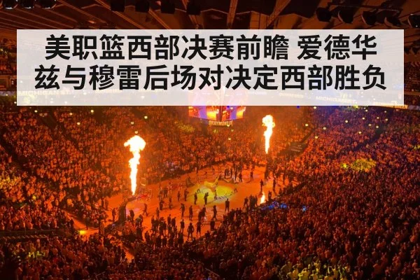 美职篮西部决赛前瞻 爱德华兹与穆雷后场对决定西部胜负